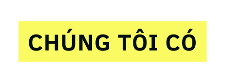 CHÚNG TÔI CÓ